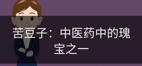 苦豆子：中医药中的瑰宝之一(苦豆子:中医药中的瑰宝之一是什么)